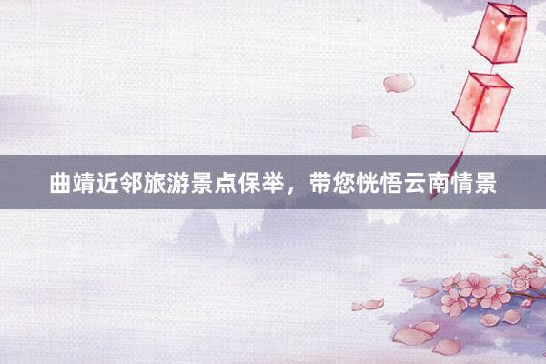 曲靖近邻旅游景点保举，带您恍悟云南情景